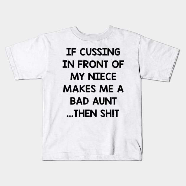 If Cusing In Front Of My Niece Makes Me A Bad Aunt T shirt Kids T-Shirt by reynoldsouk4